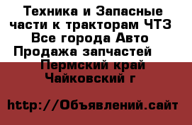 Техника и Запасные части к тракторам ЧТЗ - Все города Авто » Продажа запчастей   . Пермский край,Чайковский г.